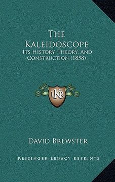 portada the kaleidoscope: its history, theory, and construction (1858) (in English)