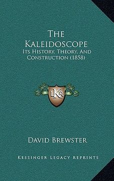 portada the kaleidoscope: its history, theory, and construction (1858)