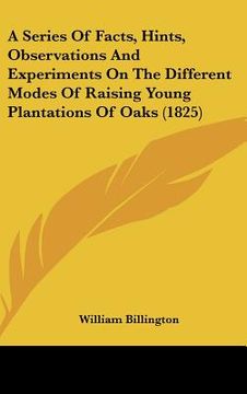 portada a series of facts, hints, observations and experiments on the different modes of raising young plantations of oaks (1825) (in English)