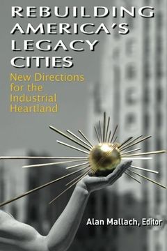portada Rebuilding America'S Legacy Cities: New Directions for the Industrial Heartland (en Inglés)