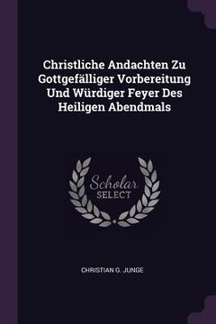 portada Christliche Andachten Zu Gottgefälliger Vorbereitung Und Würdiger Feyer Des Heiligen Abendmals (en Inglés)