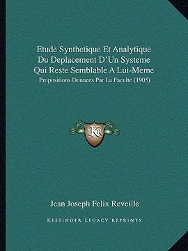 portada Etude Synthetique Et Analytique Du Deplacement D'Un Systeme Qui Reste Semblable A Lui-Meme: Propositions Donnees Par La Faculte (1905) (en Francés)