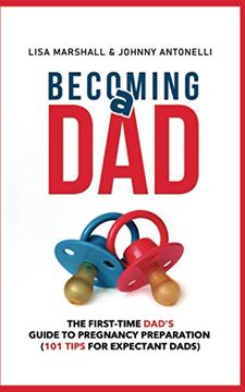portada Becoming a Dad: The First-Time Dad's Guide to Pregnancy Preparation (101 Tips for Expectant Dads) (Positive Parenting) (en Inglés)