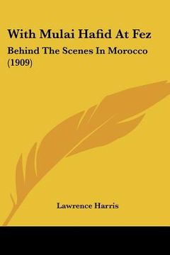 portada with mulai hafid at fez: behind the scenes in morocco (1909) (en Inglés)
