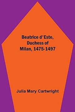 portada Beatrice D'Este, Duchess of Milan, 1475-1497 (en Inglés)