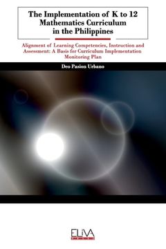 portada The Implementation of K to 12 Mathematics Curriculum in the Philippines: Alignment of Learning Competencies, Instruction and Assessment: A Basis for C (en Inglés)