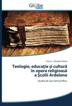 portada Teologie, educaţie și cultură în opera religioasă a Şcolii Ardelene: Studiu de caz: Samuil Micu (Romanian Edition)