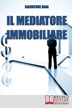 portada Il Mediatore Immobiliare: Come diventare un Mediatore Abile e stimato nel Lavoro (en Italiano)