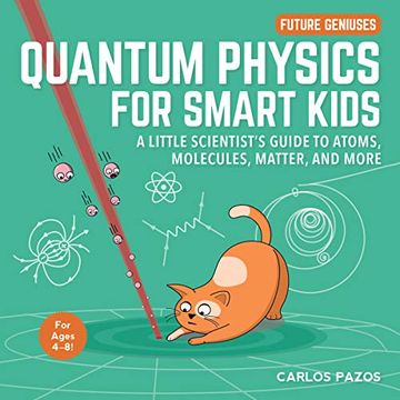 portada Quantum Physics for Smart Kids, Volume 4: A Little Scientist'S Guide to Atoms, Molecules, Matter, and More (Future Geniuses) (en Inglés)