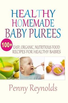 portada Healthy Homemade Baby Purees: Easy, Organic, Nutritious Food Recipes For Healthy Babies (en Inglés)