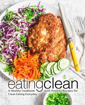 portada Eating Clean: A Healthy Cookbook with Healthy Recipes for Clean Eating Everyday (2nd Edition) (en Inglés)