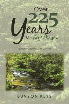 portada Over 225 Years of Keys/ Keyes: Families in Eastern North Carolina (en Inglés)