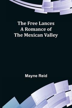 portada The Free Lances A Romance of the Mexican Valley (en Inglés)