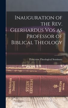 portada Inauguration of the Rev. Geerhardus Vos as Professor of Biblical Theology (en Inglés)