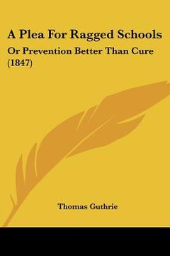 portada a plea for ragged schools: or prevention better than cure (1847) (en Inglés)