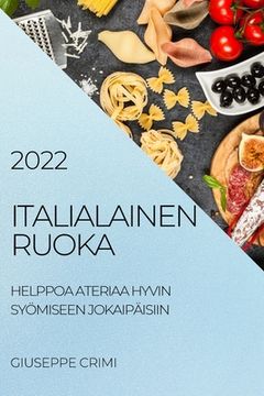 portada Italialainen Ruoka 2022: Helppoa Ateriaa Hyvin Syömiseen Jokaipäisiin (en Finlandés)