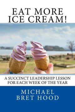 portada Eat More Ice Cream: A Succinct Leadership Lesson For Each Week Of The Year