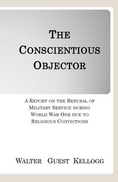 portada The Conscientious Objector: A Report on the Refusal of Military Service during World War One due to Religious Convictions (en Inglés)