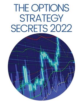 portada The Options Strategy Secrets 2022: The Comprehensive Guide for Beginners to Learn Options Trading, with the Best Strategies and Techniques to Use to M (en Inglés)