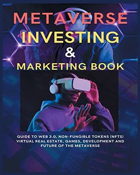 portada Metaverse Investing & Marketing Book: Guide to Web 3.0, Non-Fungible Tokens (NFTs) Virtual Real Estate, Games, Development and Future of the metaverse