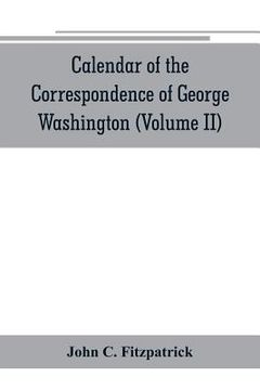 portada Calendar of the correspondence of George Washington, commander in chief of the Continental Army, with the officers (Volume II) (in English)