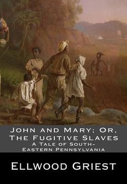 portada John and Mary; Or, The Fugitive Slaves: A Tale of South-Eastern Pennsylvania (en Inglés)
