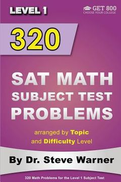 portada 320 SAT Math Subject Test Problems arranged by Topic and Difficulty Level - Level 1: 160 Questions with Solutions, 160 Additional Questions with Answe (en Inglés)