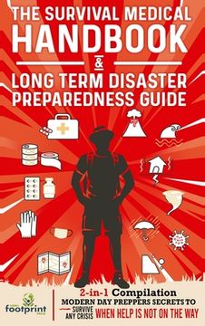 portada The Survival Medical Handbook & Long Term Disaster Preparedness Guide: 2-in-1 Compilation Modern Day Preppers Secrets to Survive Any Crisis When Help (en Inglés)