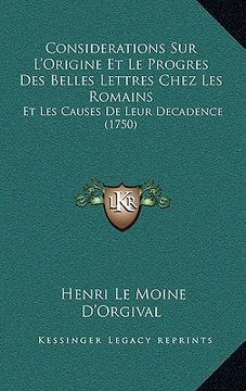 portada considerations sur l'origine et le progres des belles lettres chez les romains: et les causes de leur decadence (1750) (en Inglés)