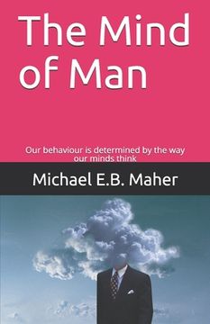 portada The Mind of Man: Our behaviour is determined by the way our minds think (en Inglés)