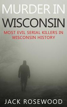 portada Murder In Wisconsin: Most Evil Serial Killers In Wisconsin History (en Inglés)
