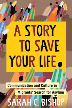 portada A Story to Save Your Life: Communication and Culture in Migrants'Search for Asylum (in English)