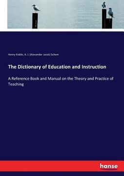 portada The Dictionary of Education and Instruction: A Reference Book and Manual on the Theory and Practice of Teaching (en Inglés)