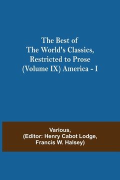 portada The Best of the World's Classics, Restricted to Prose (Volume IX) America - I (en Inglés)