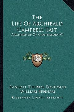 portada the life of archibald campbell tait: archbishop of canterbury v1 (en Inglés)