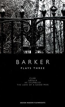 portada Barker: Plays Three: "Claw" , "Ursula" , "he Stumbled" , "The Love of a Good Man" (Oberon Modern Playwrights) (en Inglés)
