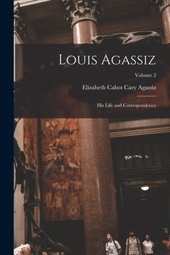 portada Louis Agassiz: His Life and Correspondence; Volume 2 (en Inglés)