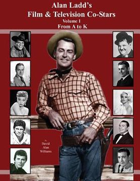 portada Alan Ladd's Film & Television Co-Stars Volume I From A to K (in English)