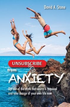 portada Unsubscribe from Anxiety: Opt out of the myth that worry is required and take charge of your own life now (in English)
