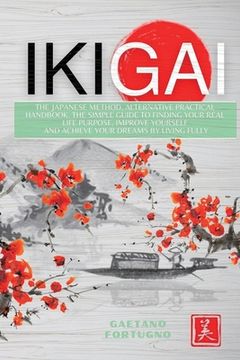 portada Ikigai: The Japanese Method, Alternative Practical Handbook. The Simple Guide to Finding Your Real Life Purpose, Improve Yours (in English)