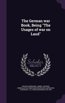 portada The German war Book, Being "The Usages of war on Land"