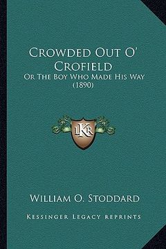 portada crowded out o' crofield: or the boy who made his way (1890) or the boy who made his way (1890) (en Inglés)