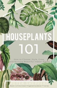 portada Houseplants 101: How to Choose, Style, Grow, and Nurture Your Indoor Plants: 4 (The Green Fingered Gardener ™) (en Inglés)