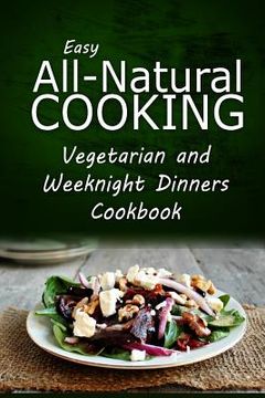 portada Easy All-Natural Cooking - Vegetarian and Weeknight Dinners: Easy All-Natural Cooking - Insert book name (in English)