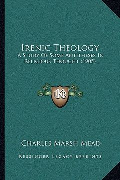 portada irenic theology: a study of some antitheses in religious thought (1905) (in English)
