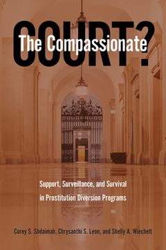 portada The Compassionate Court?: Support, Surveillance, and Survival in Prostitution Diversion Programs (en Inglés)