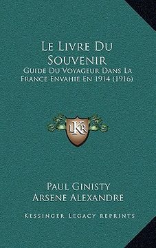 portada Le Livre Du Souvenir: Guide Du Voyageur Dans La France Envahie En 1914 (1916) (in French)
