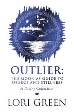 portada Outlier: the Moon as Guide to Source and Stillness: A Poetry Collection (en Inglés)