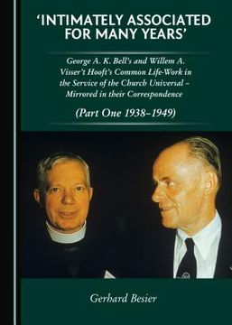 portada 'Intimately Associated for Many Years': George K. A. Bellâ (Tm)S and Willem A. Visser 't Hooft's Common Life-Work in the Service of the Church Univers