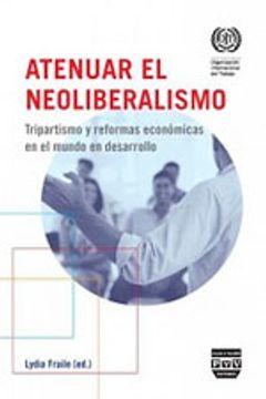 portada Atenuar El Neoliberalismo (Tripartismo Y Reformas Economicas)